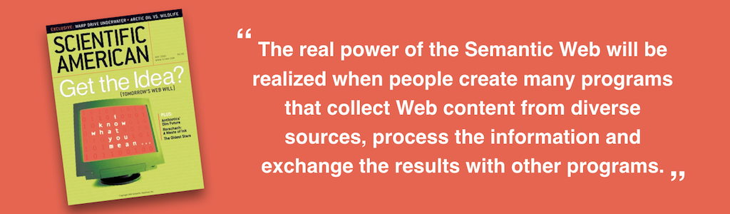 Scientific American May 2011 _ Semantic Web _ The real power of the Semantic Web will be realized when people create many programs that collect Web content from diverse sources, process the information and exchange the results with other programs.